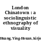 London Chinatown : a sociolinguistic ethnography of visuality