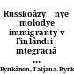 Russkoâzyčnye molodye immigranty v Finlândii : integraciâ v kontekste obučeniâ i ovladeniâ âzykom