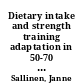 Dietary intake and strength training adaptation in 50-70 -year old men and women : with special reference to muscle mass, strength, serum anabolic hormone concentrations, blood pressure, blood lipids and lipoproteins and glycemic control